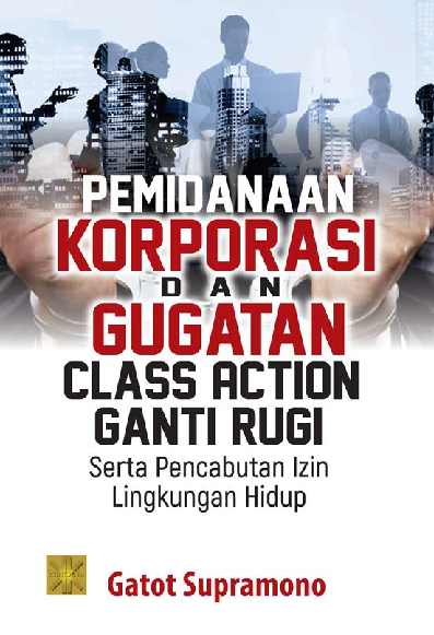 Cover Buku Pemidanaan Korporasi Dan Gugatan Class Action Ganti Rugi Sertapencabutan Izin Lingkungan Hidup