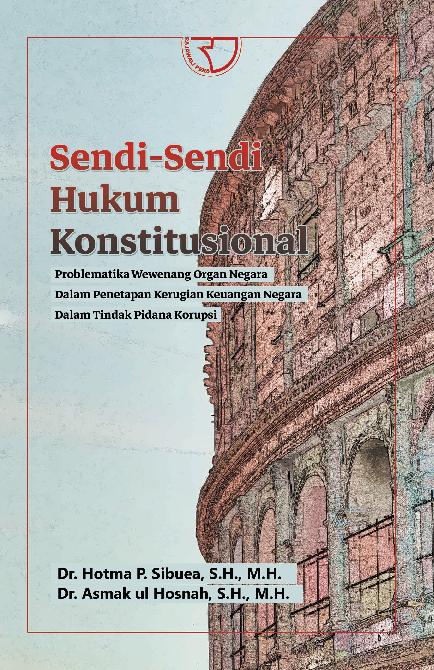 Cover Buku Sendi-Sendi Hukum Konstitusional Problematika Wewenang Organ Negara dalam Penetapan Kerugian Keuangan Negara dalam Tindak Pidana Korupsi