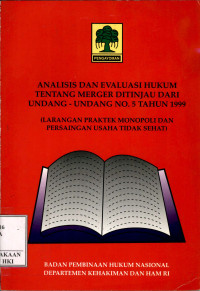 Analisis dan evaluasi hukum tentang merger ditinjau dari undang-undang no. 5 tahun 1999 : (Larangan praktek monopoli dan persaingan usaha tidak sehat)