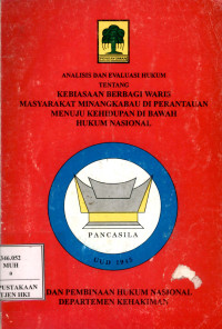 Analisis dan evaluasi hukum tentang kebiasaan berbagi waris masyarakat Minangkabau di perantauan menuju kehidupan di bawah hukum nasional