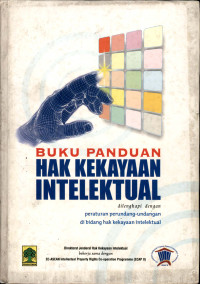 Buku panduan hak kekayaan intelektual dilengkapi dengan peraturan perundang-undangan di bidang hak kekayaan intelektual