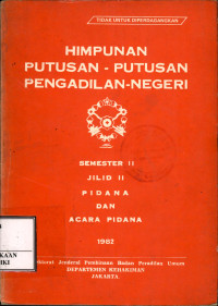 Himpunan putusan-putusan pengadilan negeri semester II jilid II pidana dan acara pidana