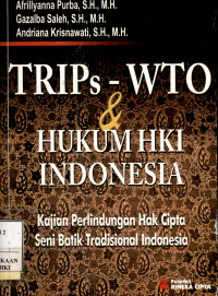 TRIPs - WTO & hukum HKI Indonesia : Kajian perlindungan hak cipta seni batik tradisional Indonesia