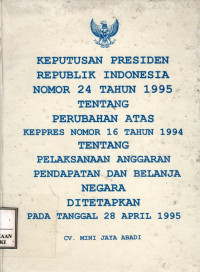 Keputusan presiden republik indonesia nomor 24 tahun 1995 tentang perubahan atas KEPPRES nomor 16 tahun 1994 tentang pelaksanaan anggaran pendapatan dan belanja negara ditetapkan pada tanggal 28 april 1995