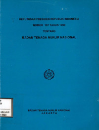 Keputusan presiden Republik Indonesia nomor 197 tahun 1998 : tentang badan tenaga nuklir Nasional