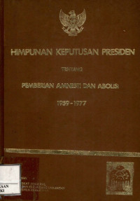 Himpunan keputusan presiden : tentang pemberian amnesti dan abolisi 1959-1977