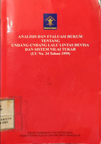 Image of Analisis dan evaluasi hukum tentang undang-undang lalu lintas devisa dan sistem nilai tukar (uu no. 24 tahun 1999)