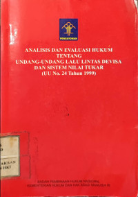 Analisis dan evaluasi hukum tentang undang-undang lalu lintas devisa dan sistem nilai tukar (uu no. 24 tahun 1999)