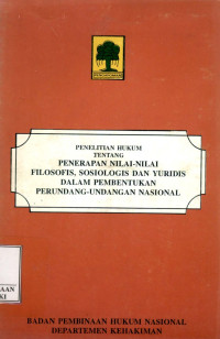 Penelitian hukum tentang penerapan nilai-nilai filosofis, sosiologis dan yuridis dalam pembentukan perundang-undangan nasional