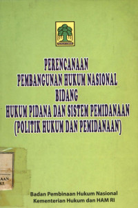 Image of Perencanaan pembangunan hukum nasional bidang hukum pidana dan sistem pemidanaan (politik hukum dan pemidanaan)