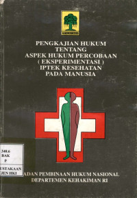 Image of Pengkajian hukum tentang aspek hukum percobaan (eksperimentasi) Iptek kesehatan pada manusia