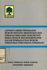 Laporan akhir pengkajian hukum tentang kedudukan dan peranan biro-biro hukum/unit kerja hukum departemen/lpnd dalam pembangunan hukum/peraturan perundang-undangan