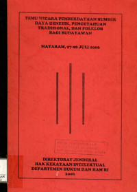 Temu wicara pemberdayaan sumber daya genetik, pengetahuan tradisional, dan folklore bagi budayawan : Mataram, 27-28 juli 2006