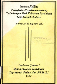 Seminar keliling peningkatan pemahaman tentang perlindungan hak kekayaan intelektual bagi penegak hukum : Surabaya, 19-20 nopember 2007