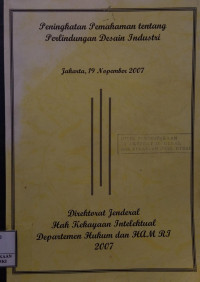 Peningkatan pemahaman tentang perlindungan desain industri : Jakarta, 19 nopember 2007