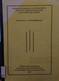 Image of Seminar peningkatan pemahaman tentang perlindungan hki bagi penegak hukum : Bandung, 1-2 nopember 2007