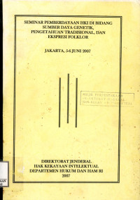 Seminar pemberdayaan hki di bidang sumber daya genetik, pengetahuan tradisional, dan ekspresi folklor : Jakarta, 5-6 juni 2007