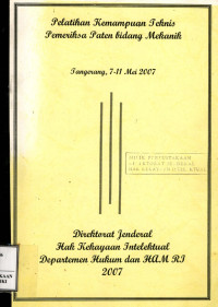 Pelatihan kemampuan teknis pemeriksa paten bidang mekanik : Tangerang, 7 - 11 mei 2007