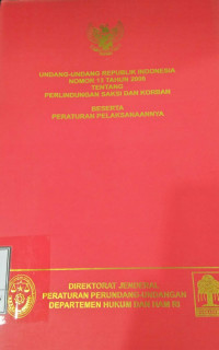 Undang-undang RI nomor 13 tahun 2006 tentang perlindungan saksi dan korban beserta peraturan pelaksanaannya