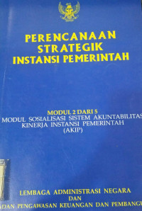 Perencanaan strategik instansi pemerintah : modul sosialisasi sistem akuntabilitas kinerja instansi pemerintah ( akip )