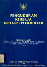 Pengukuran kinerja instansi pemerintah : modul sosialisasi sistem akuntabilitas kinerja instansi pemerintah ( akip )