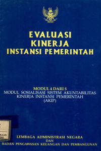 Evaluasi kinerja instansi pemerintah : modul sosialisasi sistem akuntabilitas kinerja instansi pemerintah ( akip )