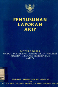Image of Penyusunan laporan akip : modul sosialisasi sistem akuntabilitas kinerja instansi pemerintah ( akip )
