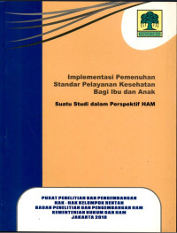 Image of Implementasi pemenuhan standar pelayanan kesehatan bagi ibu dan anak : suatu studi dalam perspektif ham