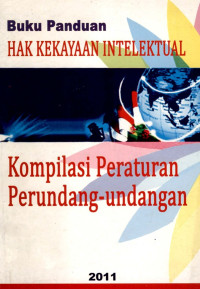 Buku panduan hak kekayaan intelektual : kompilasi peraturan perundang-undangan