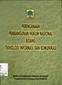 Rencana pembangunan hukum nasional bidang teknologi informasi dan komunikasi : tahun 2009