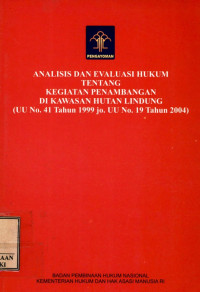 Analisis dan evaluasi hukum tentang kegiatan penambangan di kawasan hutan lindung (uu no. 41 tahun 1999 jo. uu no. 19 tahun 2004)