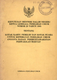 Keputusan menteri dalam negeri ketua lembaga pemilihan umum nomor 29 tahun 1985 tentang kotak kartu pemilih dan kotak suara untuk keperluan pemilihan umum anggota badan permusyawaratan/perwakilan rakyat