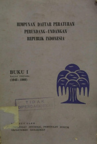 Humpunan daftar peraturan perundang-undangan republik Indonesia : buku I bagian pertama