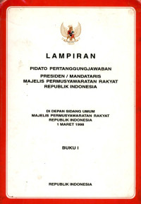 Image of Lampiran pidato pertanggungjawaban presiden/mandataris majelis permusyawaratan rakyat republik Indonesia : di depan sidang umum majelis permusyawaratan rakyat republik Indonesia 1 Maret 1998 : buku I
