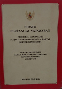 Lampiran pidato pertanggungjawaban presiden/mandataris majelis permusyawaratan rakyat republik Indonesia : di depan sidang umum majelis permusyawaratan rakyat republik Indonesia 1 Maret 1998