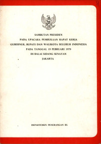 Sambutan presiden pada upacara pembukaan rapat kerja gubernur, bupati dan walikota seluruh Indonesia pada tanggal 19 pebruari 1979 di balai sidang Senayan Jakarta