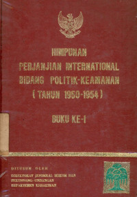 Himpunan perjanjian international bidang politik - keamanan (tahun 1950-1954) : buku-I