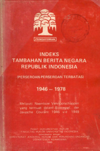 Image of Indeks tambahan berita negara republik Indonesia (perseroan-perseroan terbatas) 1946-1978 : meliputi naamloze vennootschappen yang termuat dalam bijvoegsel der javasche counrant 1946 s/d 1949