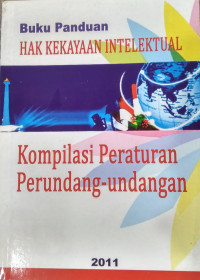 Buku panduan hak kekayaan intelektual : kompilasi peraturan perundang-undangan