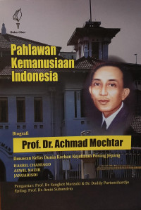 Image of Pahlawan kemanusiaan Indonesia : biografi Prof. Dr. Achmad Mochtar ilmuan kelas dunia korban perang Jepang