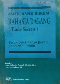 Aspek-aspek hukum rahasia dagang (trade secrets) : seluk beluk tanya jawab teori dan praktik