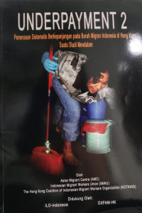 Underpayment 2 : pemerasan sistematis berkepanjangan pada buruh migran indonesia di hong kong suatu studi mendalam