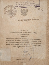 Image of Proses pelaksanaan keputusan mprs no. 5/mprs/1966 tentang tanggapan madjelis permusyawaratan rakjat sementara Republik Indonesia terhadap pidana Presiden/Mandataris mprs didepan sidang umum ke-iv mprs pada tanggal 22 djuni 1966 jang berjudul nawaksara