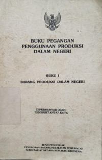 Image of Buku pegangan penggunaan produksi dalam negeri : buku I barang produksi dalam negeri
