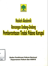 Naskah akademik rancangan undang-undang pemberantasan tindak pidana korupsi